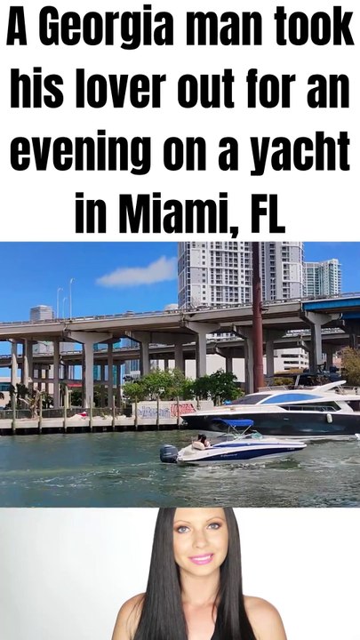 A Georgia man took his lover out for an evening on a yacht in Miami FL