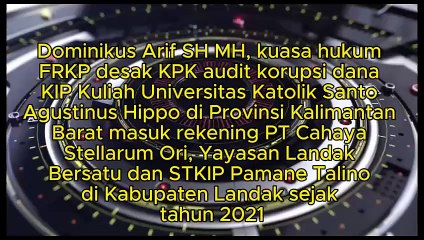 Dominikus Arif SH MH, kuasa hukum FRKP desak KPK audit uang korupsi KIP Kuliah Unika SAH, Provinsi Kalimantan Barat di rekening PT Cahaya Stellarum Ori, Yayasan Landak Bersatu dan STKIP Pamane Talino dilakukan sejak tahun 2021