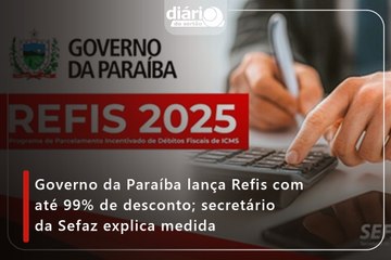 Governo da Paraíba lança Refis com até 99% de desconto; secretário da Sefaz explica medida