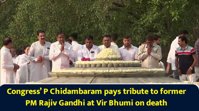 Congress’ P Chidambaram pays tribute to former PM Rajiv Gandhi at Vir Bhumi on death anniversary