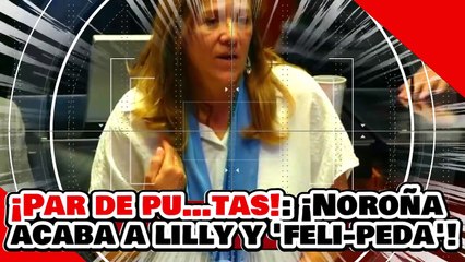 🔥🚨¡PAR DE PU…TAS! ¡NOROÑA le CIERRA la BOCOTA a la ESPOSA de “FELI-PEDO” por DEFENDER a LILLY!