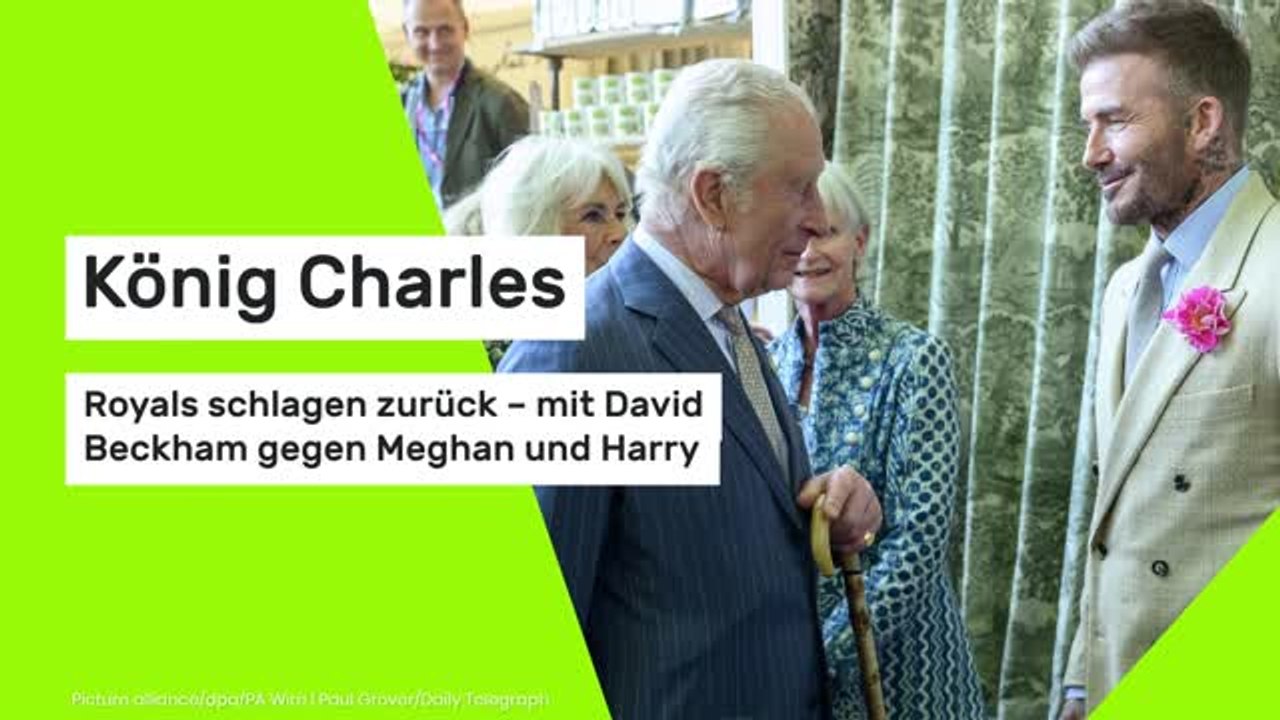 König Charles: Royals schlagen zurück – mit David Beckham gegen Meghan und Harry