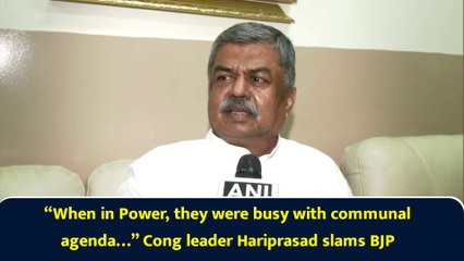 “When in Power, they were busy with communal agenda…” Cong leader Hariprasad slams BJP