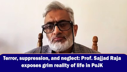 Terror, suppression, and neglect: Prof. Sajjad Raja exposes grim reality of life in PoJK