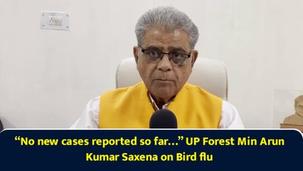“No new cases reported so far…” UP Forest Min Arun Kumar Saxena on Bird flu