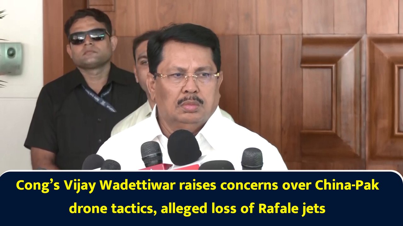Cong’s Vijay Wadettiwar raises concerns over China-Pak drone tactics, alleged loss of Rafale jets
