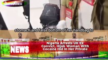 Nigeria Arrests UK Ex Convict, Hijab Woman With Cocaine Hid In Her Private