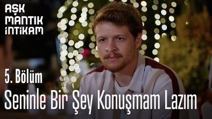 Seninle Bir Şey Konuşmam Lazım-Aşk Mantık İntikam 5.Bölüm