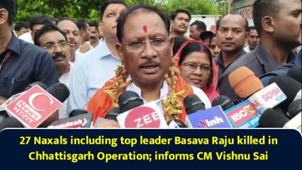 27 Naxals including top leader Basava Raju killed in Chhattisgarh Operation; informs CM Vishnu Sai
