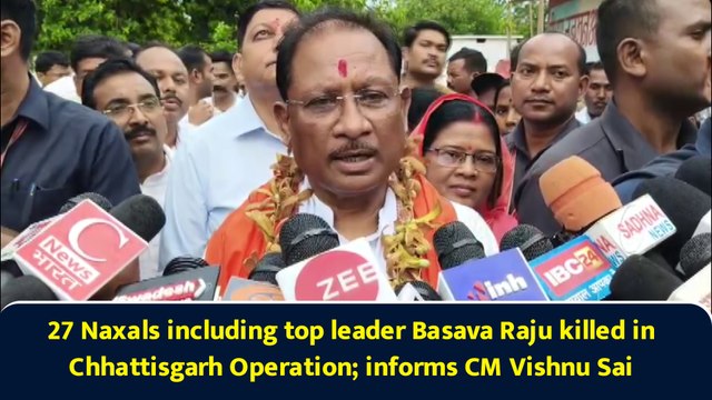 27 Naxals including top leader Basava Raju killed in Chhattisgarh Operation; informs CM Vishnu Sai