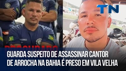 Guarda suspeito de assassinar cantor de arrocha na Bahia é preso em Vila Velha