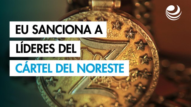 EU sanciona a dos líderes del Cártel del Noreste y los coloca en su lista negra de delitos atroces