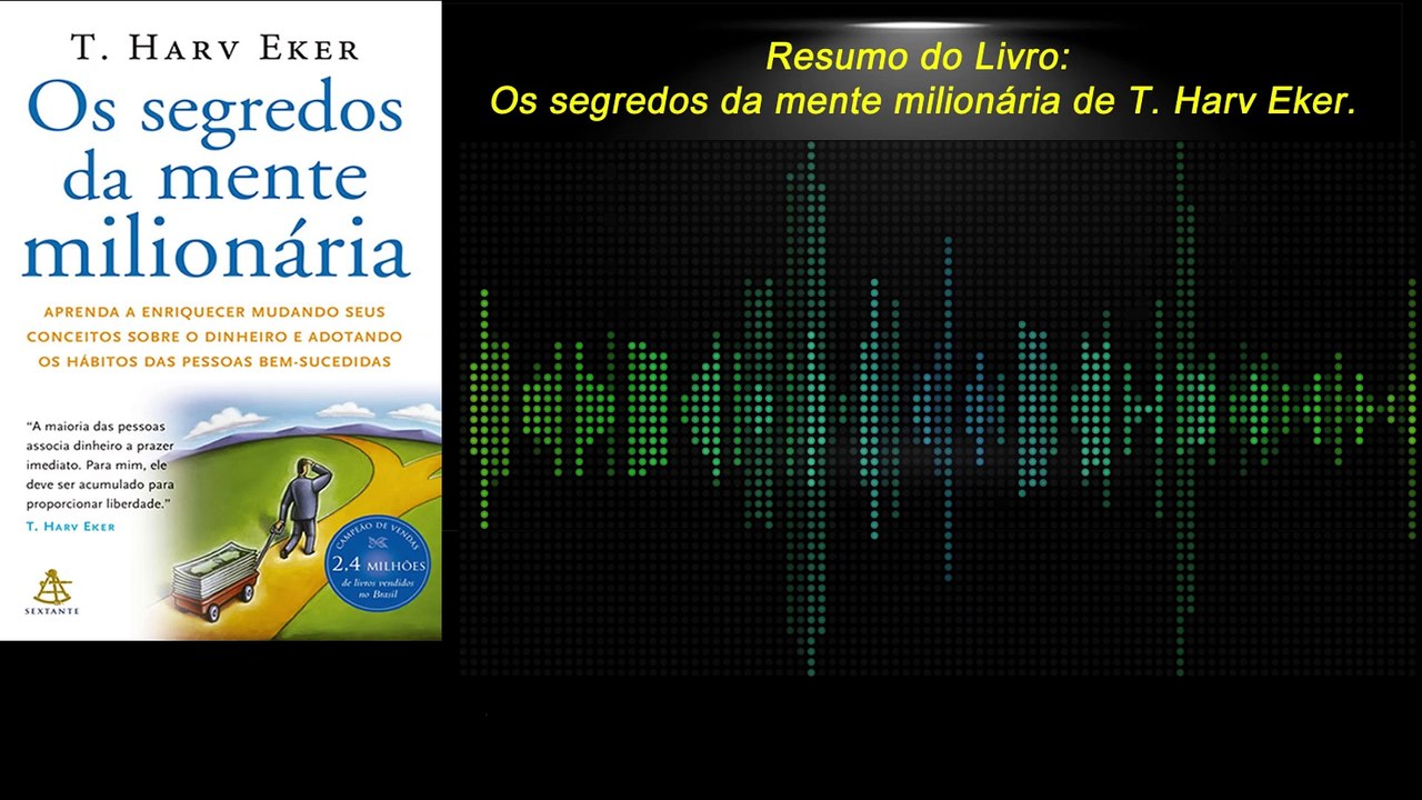 Resumo do Livro: Os Segredos da Mente Milionária – T. Harv Eker | Mude Seu Modelo Mental e Enriqueça