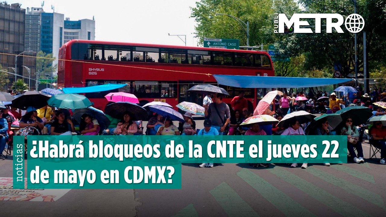 ¿Habrá bloqueos de la CNTE el jueves 22 de mayo en CDMX?