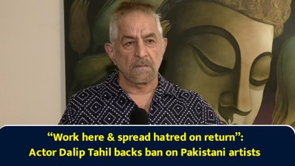 “They spread hatred against us…” Actor Dalip Tahil ‘extends full support’ to ban on Pak artists