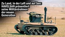 Zu Land, in der Luft und auf See: HAVELSAN präsentiert seine Militärdrohnen der neuen Generation