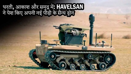 धरती, आकाश और समुद्र में: HAVELSAN ने पेश किए अपनी नई पीढ़ी के सैन्य ड्रोन