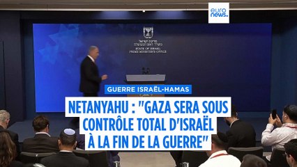 Benjamin Netanyahu : "Israël contrôlera l'ensemble de la bande de Gaza à la fin de l'offensive en cours"