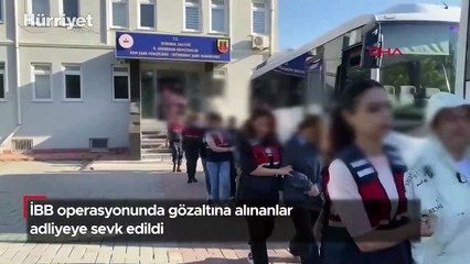 İBB operasyonunda gözaltına alınanlar adliyeye sevk edildi