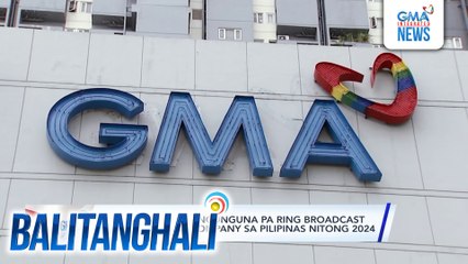 GMA Network, nangunguna pa ring broadcast at digital media company sa Pilipinas nitong 2024 | Balitanghali