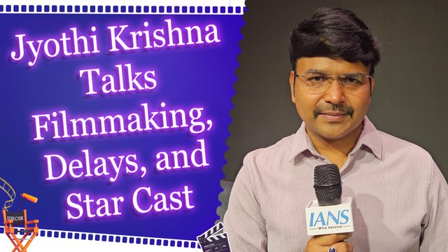 IANS Exclusive: Jyoti Krishna Shares Challenges and Triumphs of Filmmaking