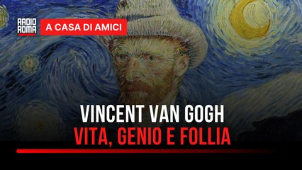 Vincent Van Gogh: vita, genio e follia