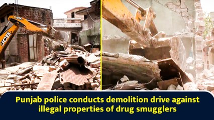 Punjab police conducts demolition drive against illegal properties of drug smugglers