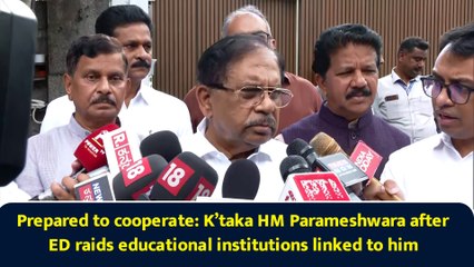 Prepared to cooperate: K’taka HM Parameshwara after ED raids educational institutions linked to him