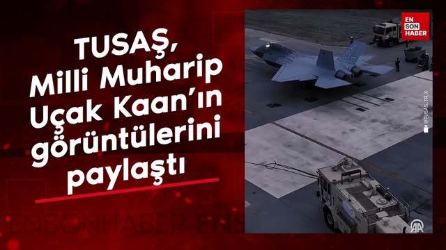 TUSAŞ, Milli Muharip Uçak Kaan’ın görüntülerini paylaştı