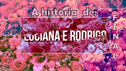 HISTÓRIA DE LUCIANA E RODRIGO - Parte 3 (FINAL)