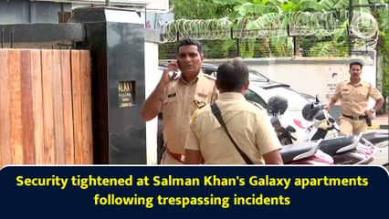Security tightened at Salman Khan's Galaxy apartments following trespassing incidents