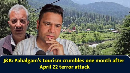 J&K: Pahalgam’s tourism crumbles one month after April 22 terror attack