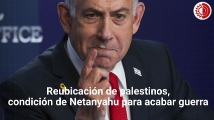 Netanyahu condiciona el fin de la guerra a la ejecución del "plan de reubicación" de Trump