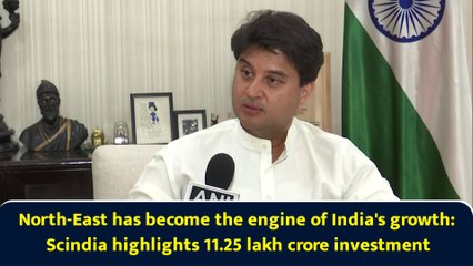 North-East has become the engine of India's growth: Scindia highlights 11.25 lakh crore investment