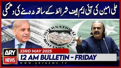 Ali Amin threatens not to give IMF with conditions | ARY News 12 AM Bulletin | 23rd May 2025