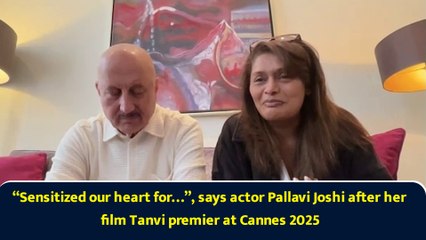 “Sensitized our heart for…”, says actor Pallavi Joshi after her film Tanvi premier at Cannes 2025