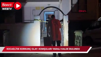 Kocaeli'de korkunç olay: Komşuları yaralı halde bulundu