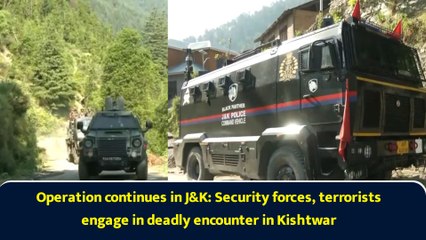 Operation continues in J&K: Security forces, terrorists engage in deadly encounter in Kishtwar