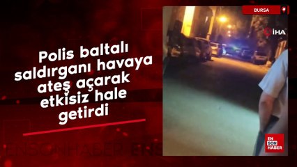Bursa'da polis baltalı saldırganı havaya ateş açarak etkisiz hale getirdi