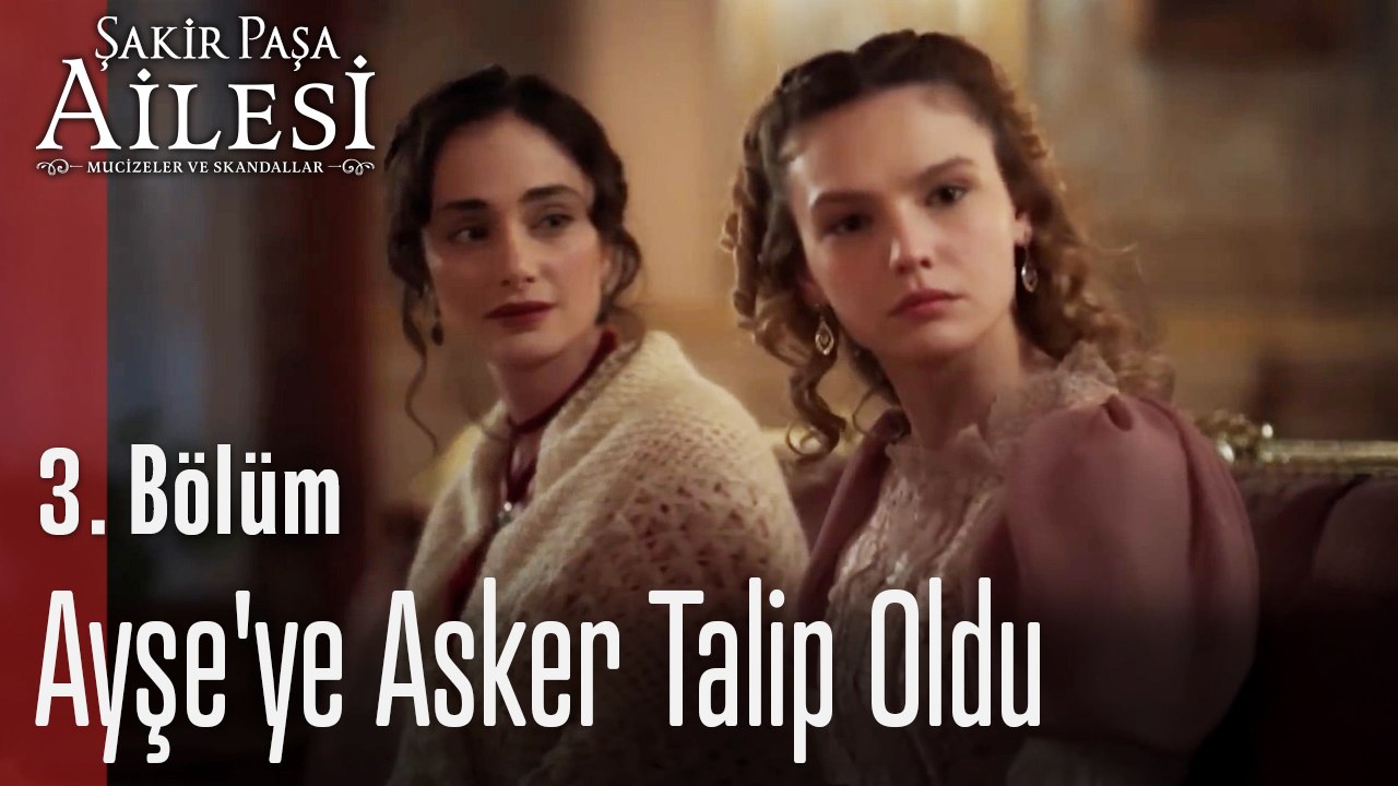 Ayşe'ye Asker Talip Oldu- Şakir Paşa Ailesi; Mucizeler ve Skandallar 3. Bölüm