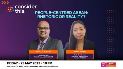 Consider This: People-Centred ASEAN: Rhetoric or Reality? (PART 2)
