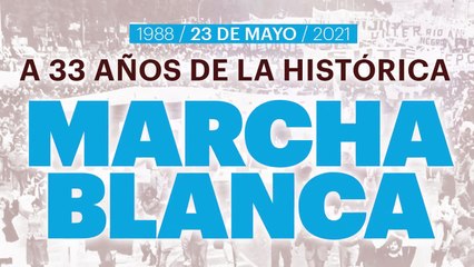 A 33 años de la Marcha Blanca / 23 de Mayo de 2021