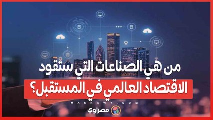 من هي الصناعات التي ستقود الاقتصاد العالمي في المستقبل؟