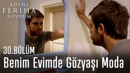 Benim Evimde Gözyaşı Moda- Adını Feriha Koydum 30. Bölüm