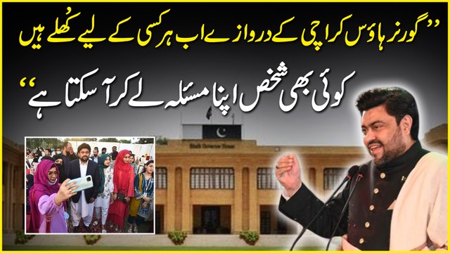 “Governor house Karachi k darwazay ab har kisi k liye khulay hain, koi b shakhs apna masla le kar aa sakta hai”