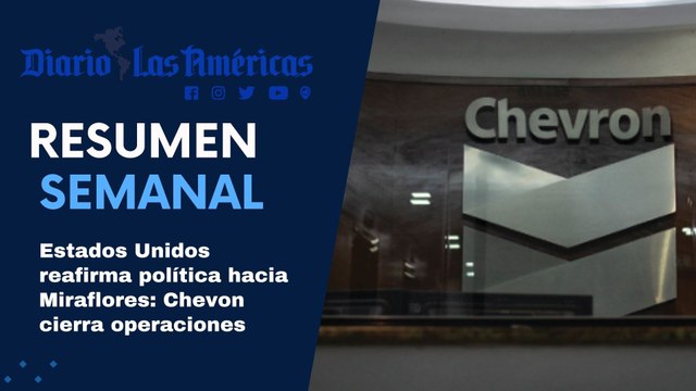 Estados Unidos reafirma política hacia Miraflores: Chevon cierra operaciones | Resumen semanal