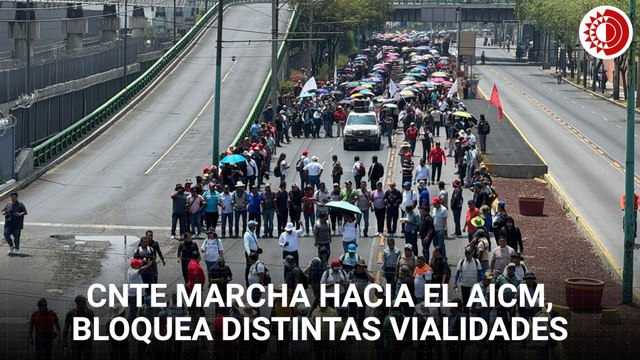 CNTE marcha hacia el AICM, bloquea distintas vialidades