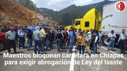 Bloquean maestros de la CNTE carretera en  Chiapas para exigir abrogación de Ley del Issste