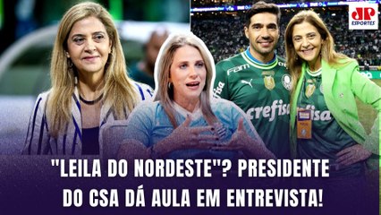 "A Leila Pereira é UMA INSPIRAÇÃO! O que ELA TÁ FAZENDO no Palmeiras é..." Presidente do CSA DÁ AULA!