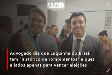 Advogado diz que Luquinha do Brasil tem “histórico de rompimentos” e quer aliados apenas para vencer eleições